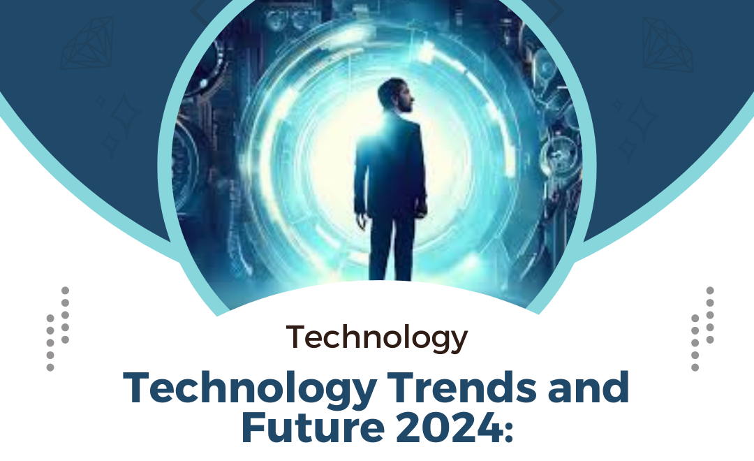 Technology Trends and Future 2024: A Comprehensive Look at What Lies Ahead