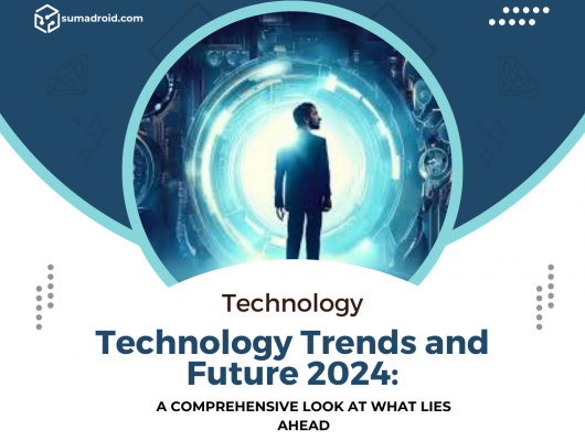 Technology Trends and Future 2024: A Comprehensive Look at What Lies Ahead